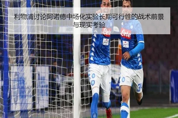 利物浦讨论阿诺德中场化实验长期可行性的战术前景与现实考验